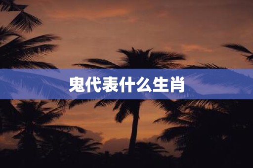 鬼代表什么生肖