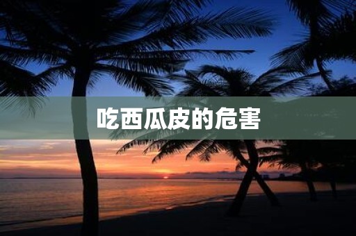 吃西瓜皮的危害