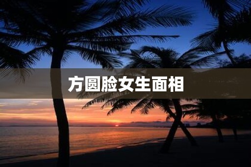 方圆脸女生面相