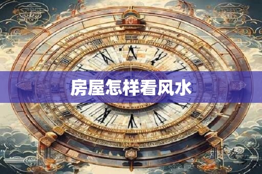 房屋怎样看风水