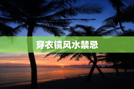 穿衣镜风水禁忌