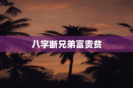 八字断兄弟富贵贫