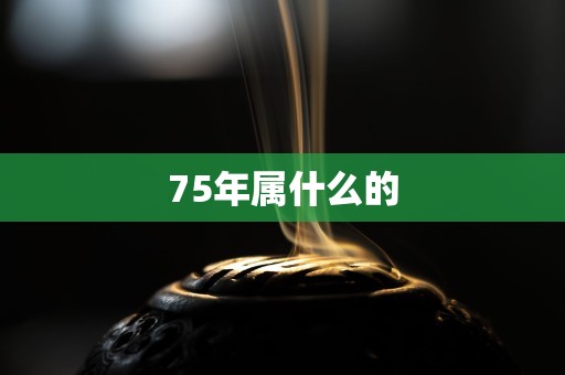 75年属什么的