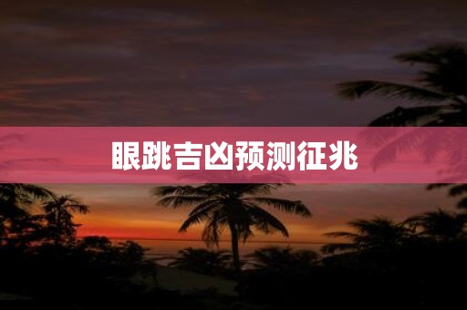 眼跳吉凶预测征兆
