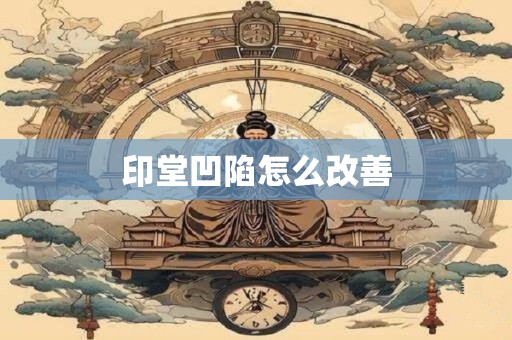 印堂凹陷怎么改善