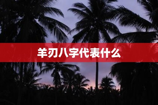羊刃八字代表什么