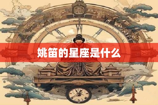 姚笛的星座是什么