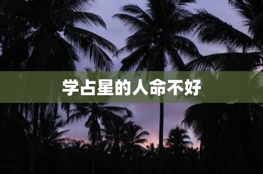 学占星的人命不好