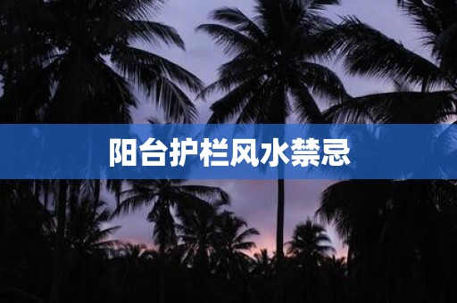 阳台护栏风水禁忌