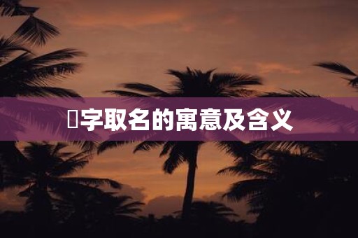劼字取名的寓意及含义