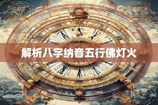 解析八字纳音五行佛灯火