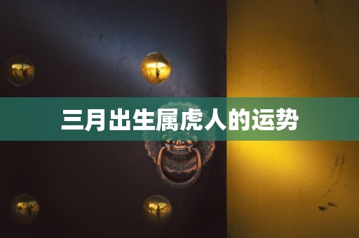 三月出生属虎人的运势