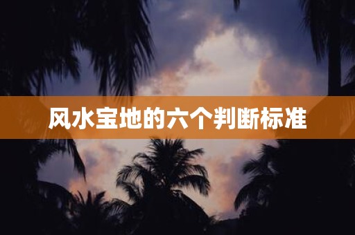 风水宝地的六个判断标准