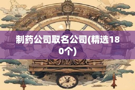 制药公司取名公司(精选180个)