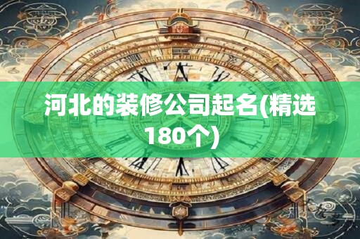 河北的装修公司起名(精选180个)