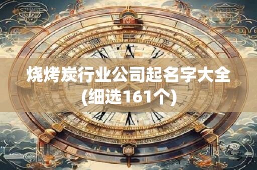 烧烤炭行业公司起名字大全(细选161个)
