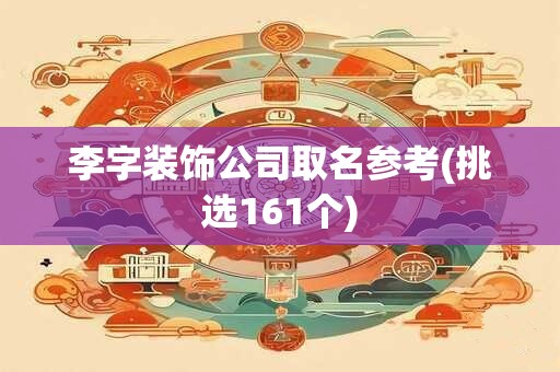 李字装饰公司取名参考(挑选161个)