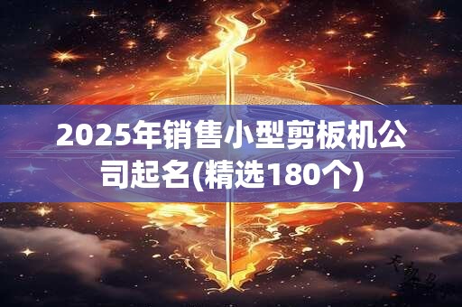 2025年销售小型剪板机公司起名(精选180个)