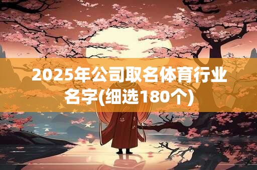 2025年公司取名体育行业名字(细选180个)