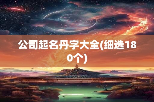 公司起名丹字大全(细选180个)