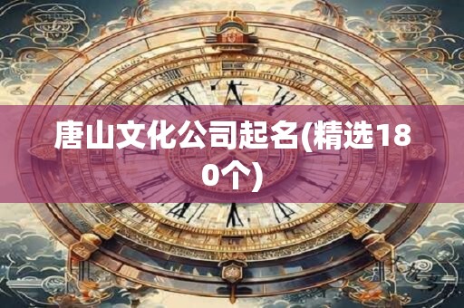 唐山文化公司起名(精选180个)