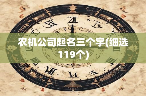 农机公司起名三个字(细选119个)