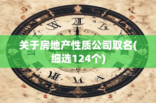 关于房地产性质公司取名(细选124个)