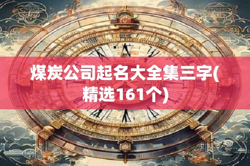 煤炭公司起名大全集三字(精选161个)