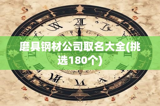 磨具钢材公司取名大全(挑选180个)