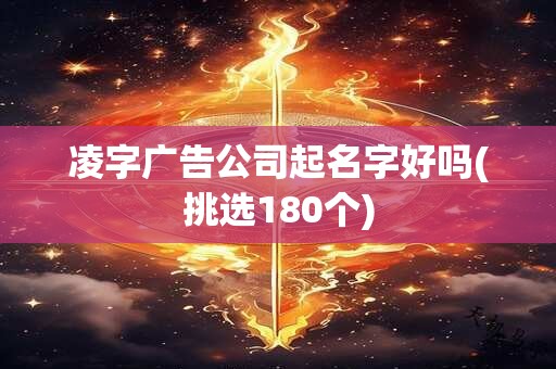 凌字广告公司起名字好吗(挑选180个)