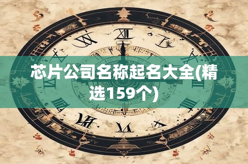 芯片公司名称起名大全(精选159个)