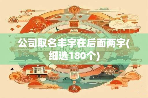 公司取名丰字在后面两字(细选180个)