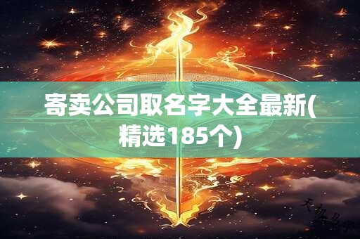 寄卖公司取名字大全最新(精选185个)