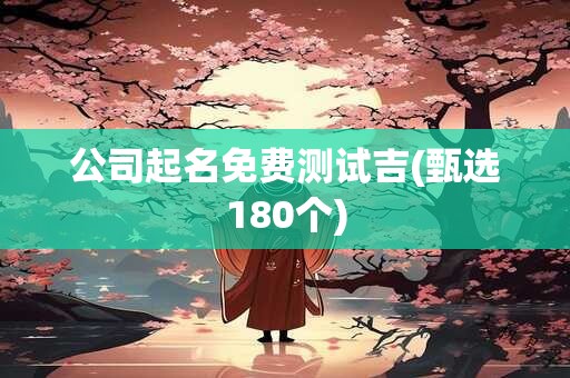 公司起名免费测试吉(甄选180个)