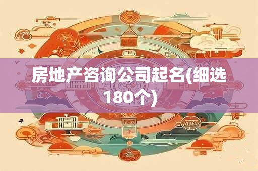 房地产咨询公司起名(细选180个)