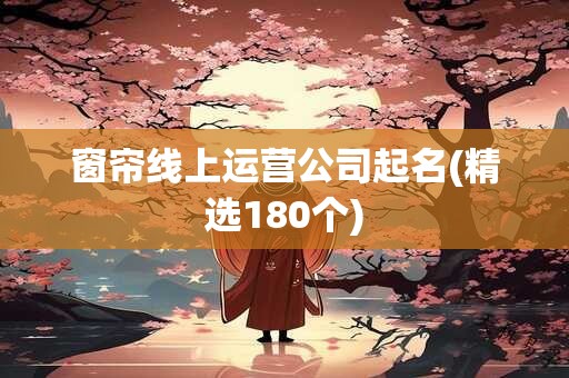 窗帘线上运营公司起名(精选180个)