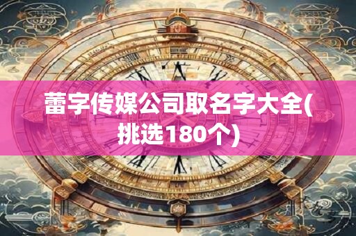 蕾字传媒公司取名字大全(挑选180个)