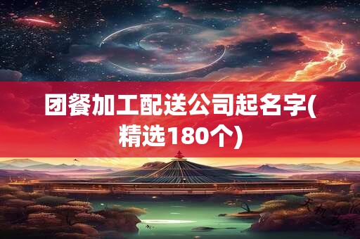 团餐加工配送公司起名字(精选180个)