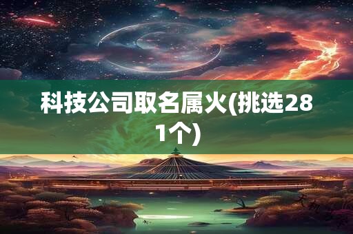 科技公司取名属火(挑选281个)