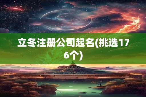 立冬注册公司起名(挑选176个)