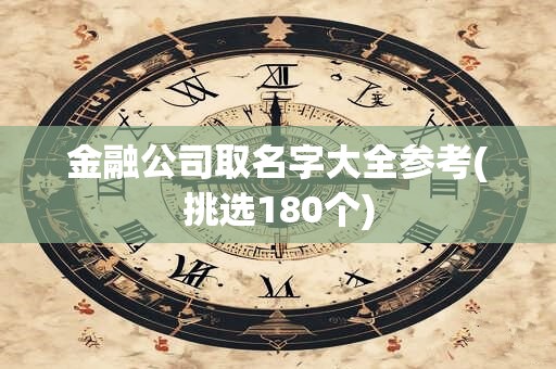 金融公司取名字大全参考(挑选180个)