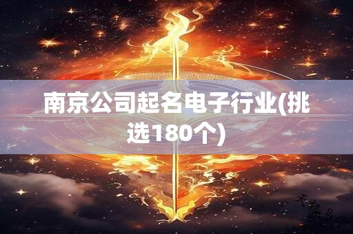 南京公司起名电子行业(挑选180个)