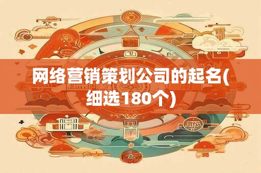 网络营销策划公司的起名(细选180个)