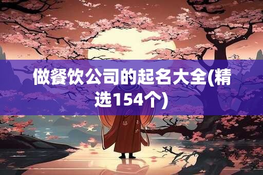 做餐饮公司的起名大全(精选154个)