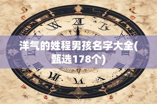 洋气的姓程男孩名字大全(甄选178个)