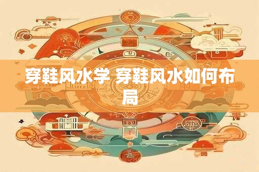 穿鞋风水学 穿鞋风水如何布局