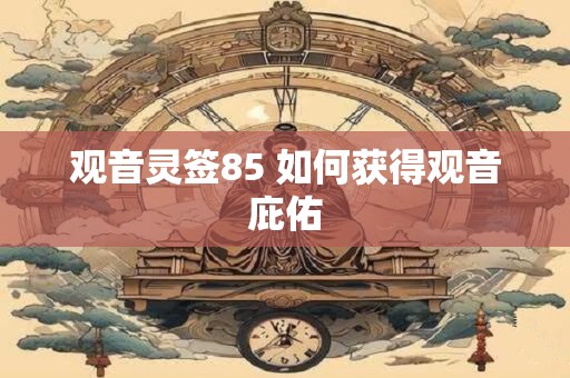 观音灵签85 如何获得观音庇佑