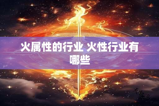 火属性的行业 火性行业有哪些