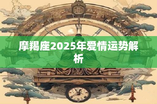 摩羯座2025年爱情运势解析