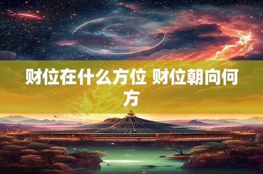 财位在什么方位 财位朝向何方